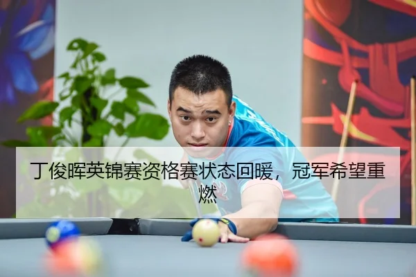 丁俊晖英锦赛资格赛状态回暖，冠军希望重燃