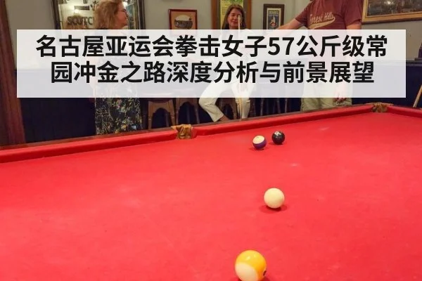 名古屋亚运会拳击女子57公斤级常园冲金之路深度分析与前景展望